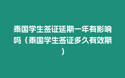 泰國學生簽證延期一年有影響嗎（泰國學生簽證多久有效期）