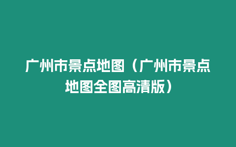 廣州市景點地圖（廣州市景點地圖全圖高清版）