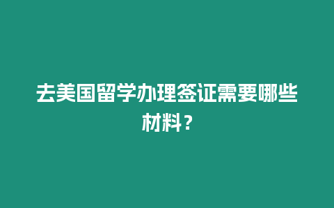 去美國留學辦理簽證需要哪些材料？