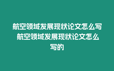 航空領域發(fā)展現狀論文怎么寫 航空領域發(fā)展現狀論文怎么寫的