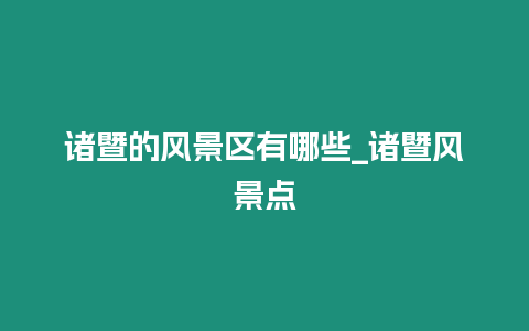 諸暨的風景區有哪些_諸暨風景點