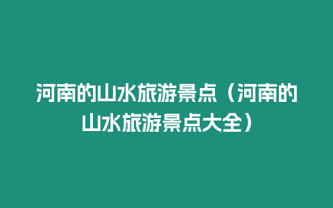 河南的山水旅游景點(diǎn)（河南的山水旅游景點(diǎn)大全）