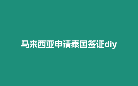 馬來西亞申請(qǐng)?zhí)﹪?guó)簽證diy