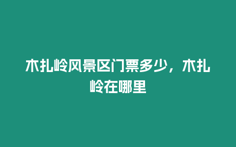 木扎嶺風景區門票多少，木扎嶺在哪里