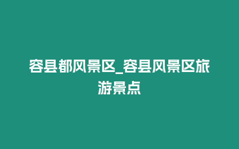 容縣都風景區_容縣風景區旅游景點