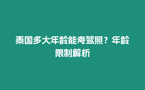 泰國多大年齡能考駕照？年齡限制解析