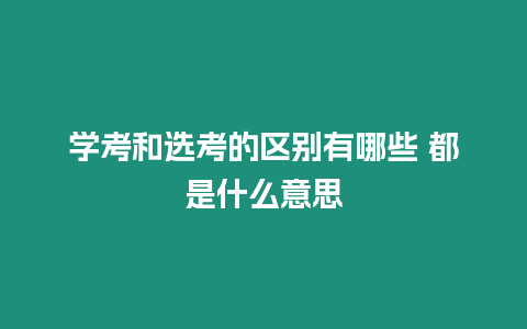 學(xué)考和選考的區(qū)別有哪些 都是什么意思