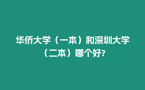 華僑大學（一本）和深圳大學（二本）哪個好?