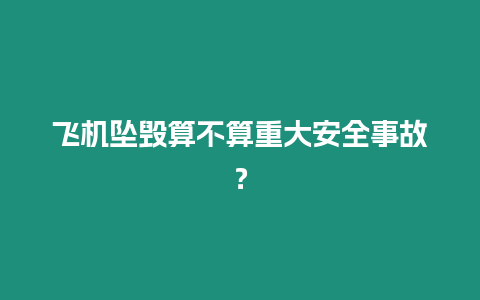 飛機墜毀算不算重大安全事故？