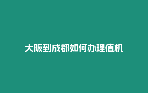 大阪到成都如何辦理值機