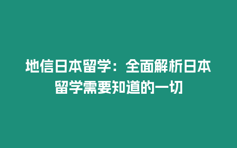 地信日本留學：全面解析日本留學需要知道的一切