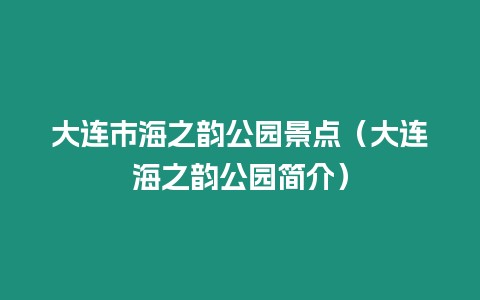 大連市海之韻公園景點（大連海之韻公園簡介）