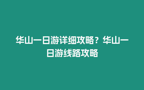 華山一日游詳細攻略？華山一日游線路攻略