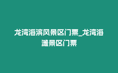 龍灣海濱風(fēng)景區(qū)門票_龍灣海灘景區(qū)門票