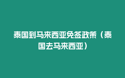 泰國到馬來西亞免簽政策（泰國去馬來西亞）