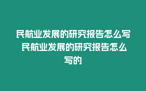 民航業(yè)發(fā)展的研究報告怎么寫 民航業(yè)發(fā)展的研究報告怎么寫的