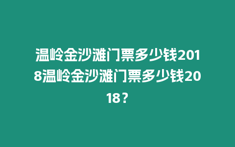 溫嶺金沙灘門票多少錢2018溫嶺金沙灘門票多少錢2018？