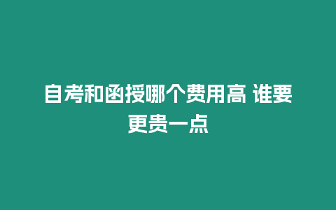 自考和函授哪個費用高 誰要更貴一點