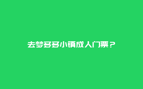 去夢多多小鎮(zhèn)成人門票？