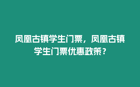 鳳凰古鎮學生門票，鳳凰古鎮學生門票優惠政策？