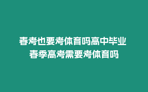 春考也要考體育嗎高中畢業 春季高考需要考體育嗎