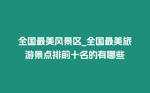 全國最美風景區_全國最美旅游景點排前十名的有哪些