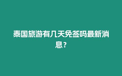 泰國旅游有幾天免簽嗎最新消息？