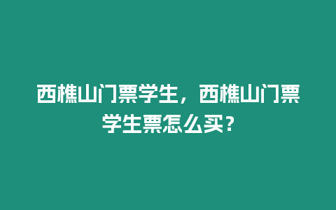 西樵山門票學生，西樵山門票學生票怎么買？