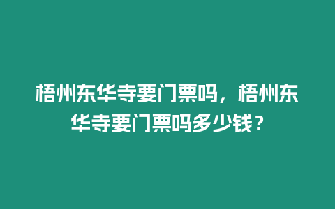 梧州東華寺要門票嗎，梧州東華寺要門票嗎多少錢？