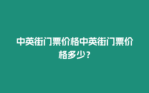 中英街門票價格中英街門票價格多少？