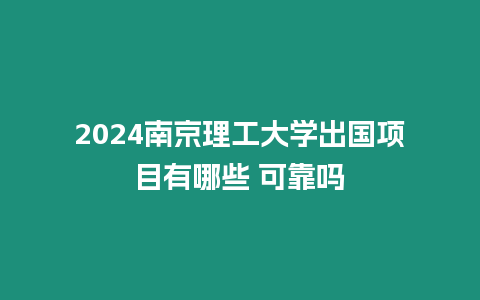 2024南京理工大學出國項目有哪些 可靠嗎