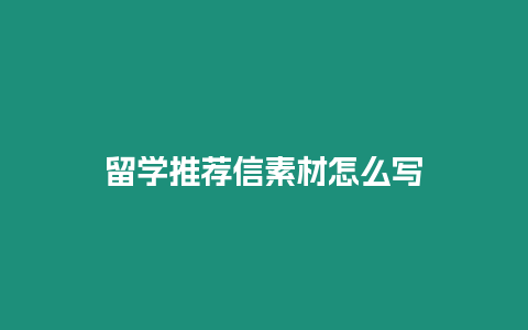 留學(xué)推薦信素材怎么寫(xiě)