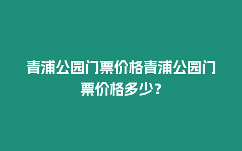 青浦公園門票價格青浦公園門票價格多少？