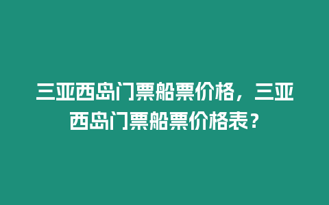 三亞西島門票船票價格，三亞西島門票船票價格表？