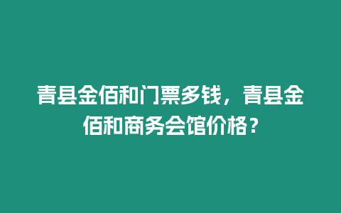 青縣金佰和門票多錢，青縣金佰和商務會館價格？