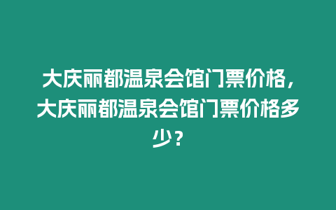 大慶麗都溫泉會館門票價格，大慶麗都溫泉會館門票價格多少？