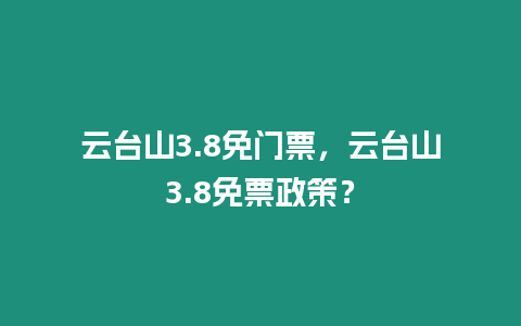 云臺山3.8免門票，云臺山3.8免票政策？