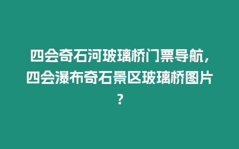 四會奇石河玻璃橋門票導航，四會瀑布奇石景區(qū)玻璃橋圖片？