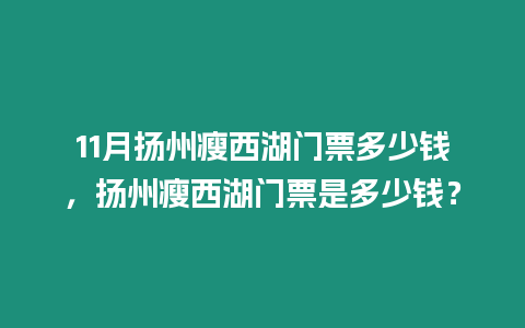 11月?lián)P州瘦西湖門票多少錢，揚(yáng)州瘦西湖門票是多少錢？