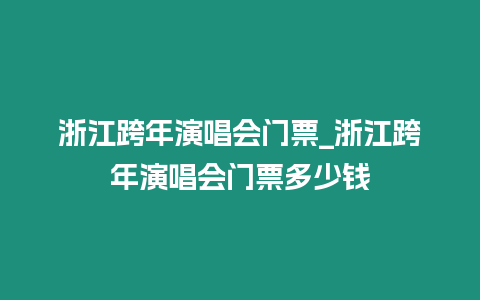 浙江跨年演唱會門票_浙江跨年演唱會門票多少錢