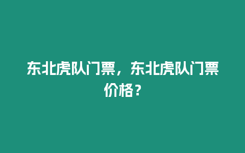 東北虎隊門票，東北虎隊門票價格？