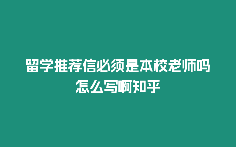 留學推薦信必須是本校老師嗎怎么寫啊知乎