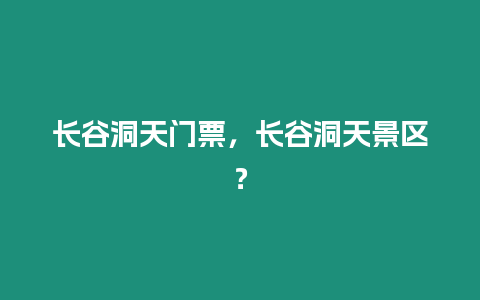 長谷洞天門票，長谷洞天景區(qū)？