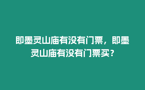 即墨靈山廟有沒(méi)有門票，即墨靈山廟有沒(méi)有門票買？