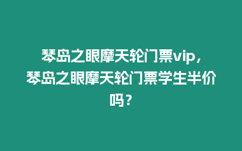 琴島之眼摩天輪門票vip，琴島之眼摩天輪門票學生半價嗎？