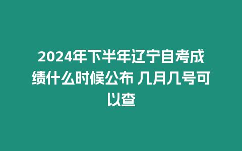 2024年下半年遼寧自考成績什么時候公布 幾月幾號可以查