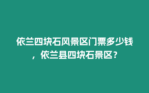 依蘭四塊石風景區門票多少錢，依蘭縣四塊石景區？