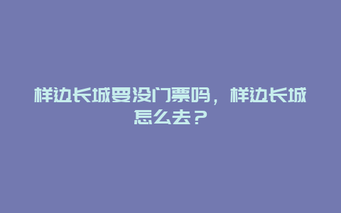 樣邊長城要沒門票嗎，樣邊長城怎么去？