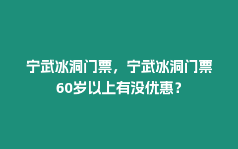 寧武冰洞門票，寧武冰洞門票60歲以上有沒優惠？