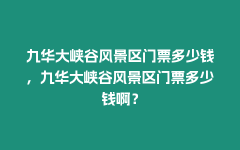 九華大峽谷風景區門票多少錢，九華大峽谷風景區門票多少錢啊？